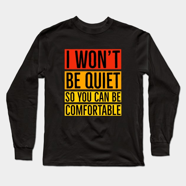 I Won't Be Quiet So You Can Be Comfortable Long Sleeve T-Shirt by Suzhi Q